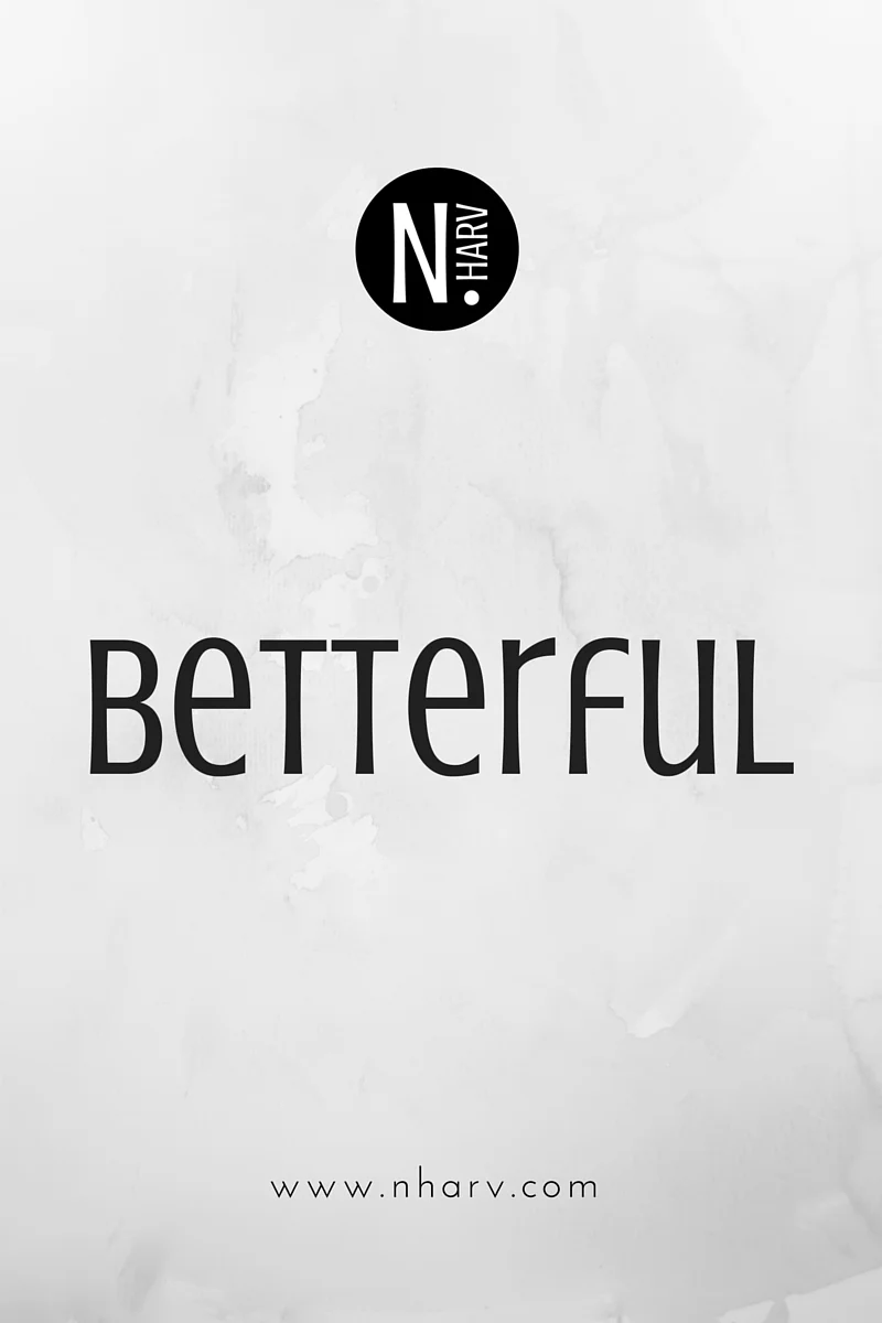 NHARV word of the day is betterful