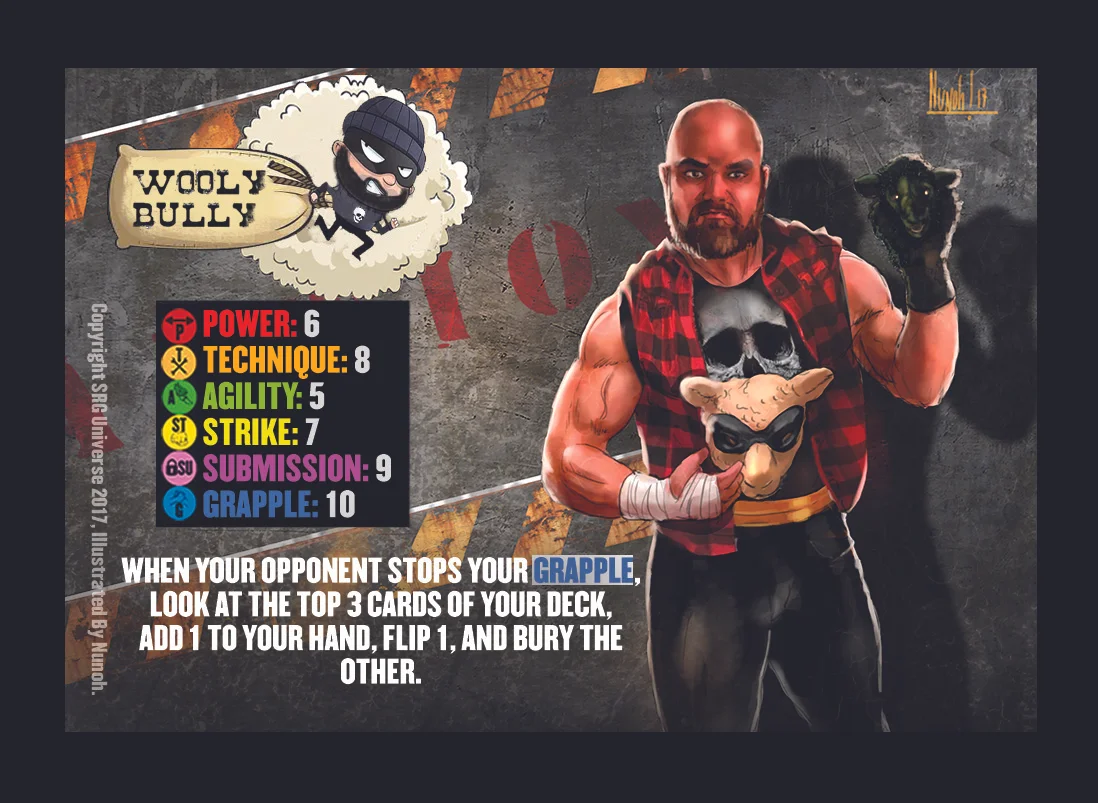 00- Wooly Bully. There are versions of this card that were printed with two 10 Skills on error. The above version is the correct version with the correct card text (one version has “or” rather than “of”. Furthermore Only Competitor with Skills 5, 6, 7, 8, 9, and 10 are legal for play, anything else is a misprint and will be added to this list.