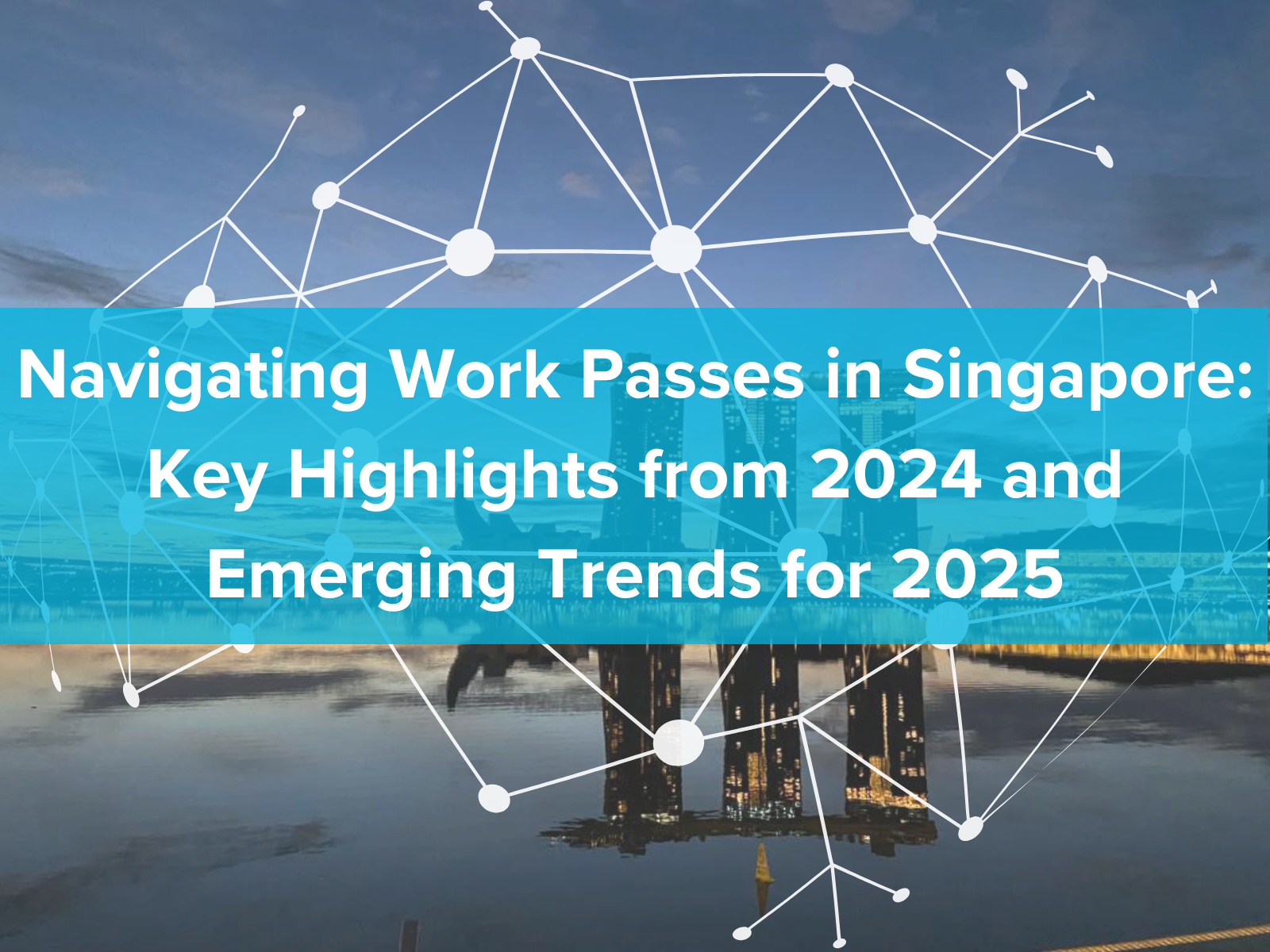 2024 Highlights &amp; 2025 trends including work passes in Singapore