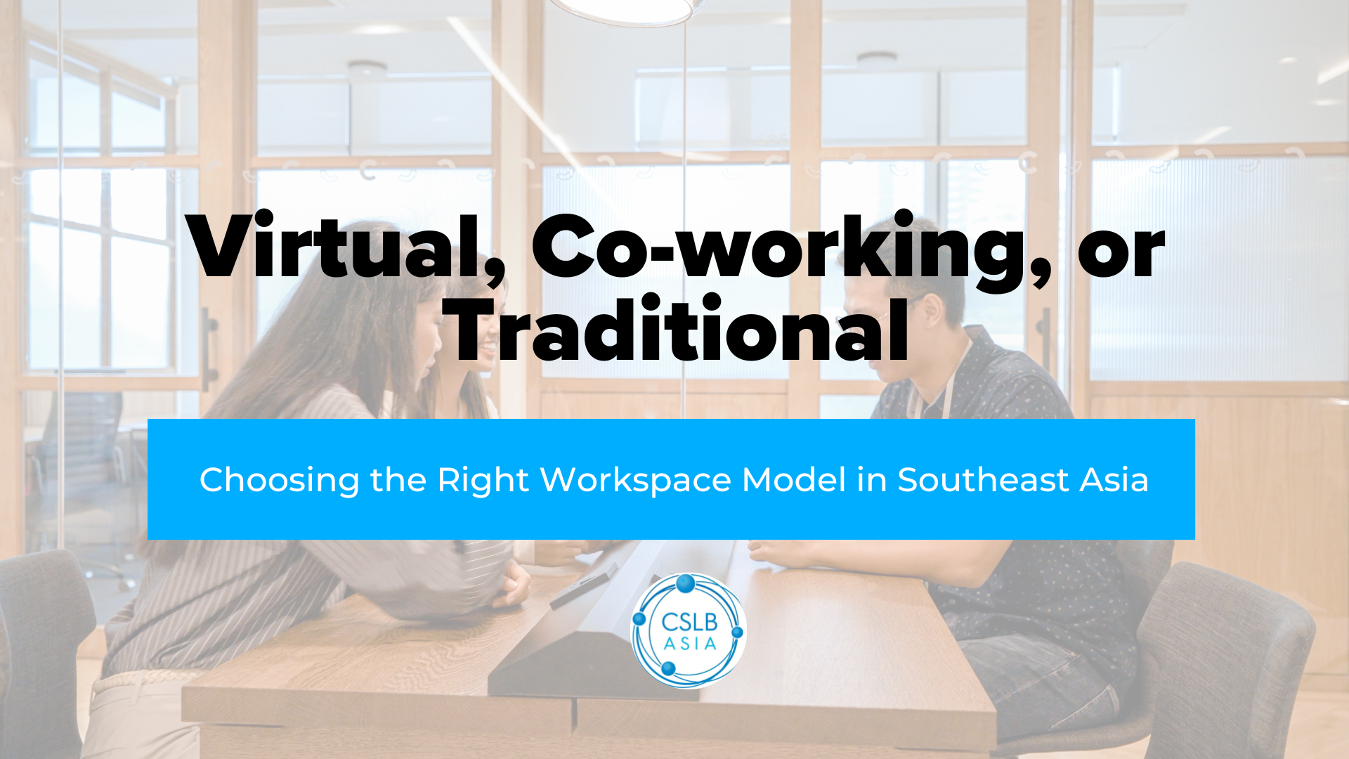 Virtual, Co-working, or Traditional: Choosing the Right Workspace Model in Southeast Asia