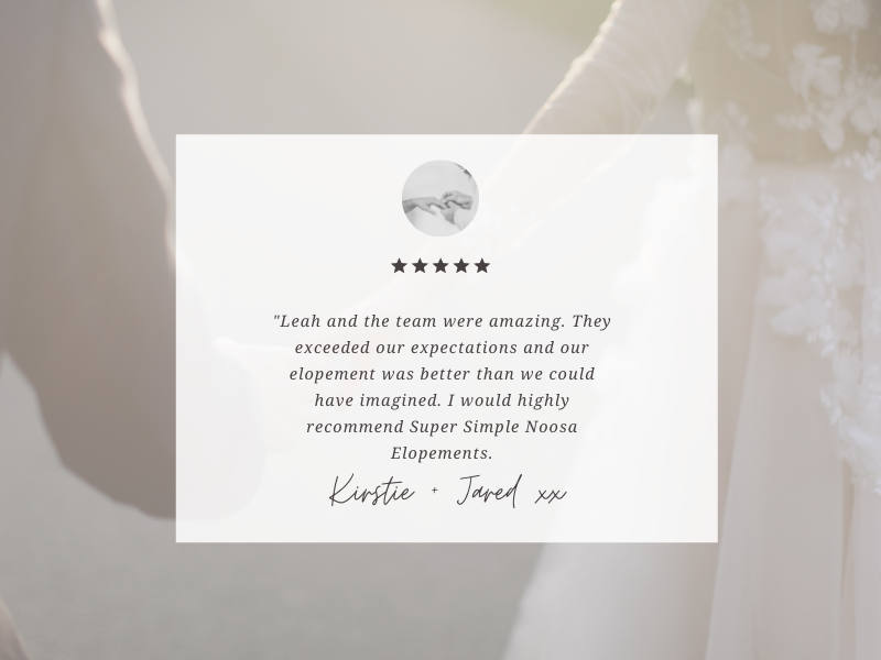 The team from Super Simple Noosa Elopement have been amazing to work with. Communication was fast between any of the team. Leah, Jacqui and Marlies are friendly and easy to work with. The ladies are very good at what-5.png