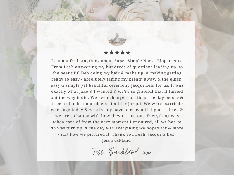 The team from Super Simple Noosa Elopement have been amazing to work with. Communication was fast between any of the team. Leah, Jacqui and Marlies are friendly and easy to work with. The ladies are very good at what-4.png