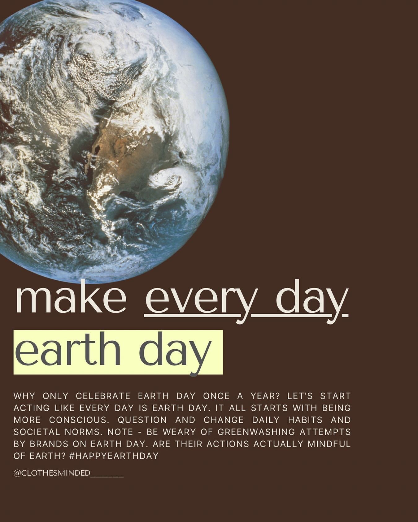 Let&rsquo;s make every day #earthday! 

Why only celebrate Earth Day once a year ? Let&rsquo;s start acting like every day is Earth Day. It all starts with being more conscious. Question and change daily habits and societal norms. 
Note - be weary of