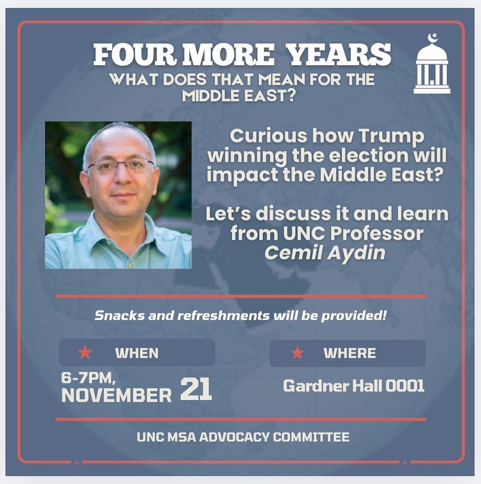 Assalamualaikum everyone ‼️📣 Join UNC MSA Advocacy Committee this Thursday to discuss and learn from Professor Cemil Aydin about what we can expect to happen in the Middle East following the election. Snacks and beverages will be provided‼️