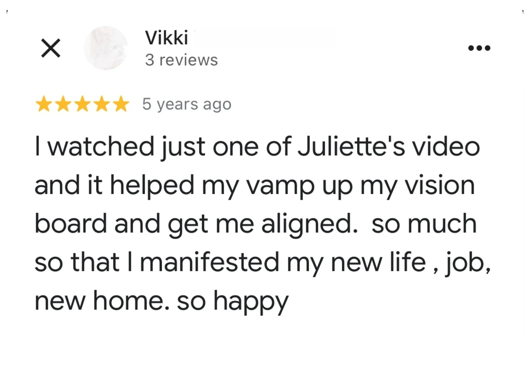 Google review from Vikki, a Surrender Approach student, describing how watching one of Juliette Kristine's videos helped her vamp up her vision board and get aligned, leading her to manifest a new life, job, and new home