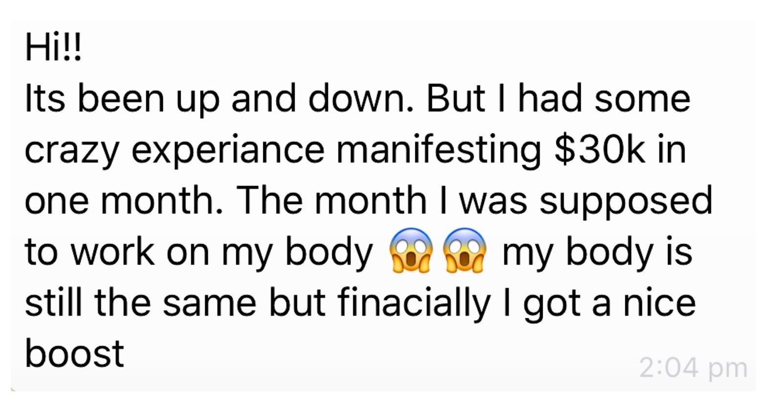 Message from a private coaching client describing how the month she was supposed to focus on her body instead brought a $30,000 unexpected financial boost, through private coaching with manifestation coach Juliette Kristine and The Surrender Approach