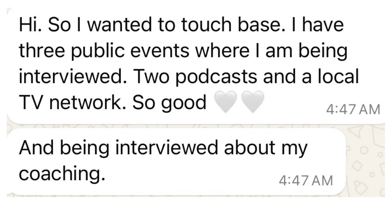 Message from a private coaching client excitedly sharing that she has three public events lined up, two podcasts and a local TV network, being interviewed about her coaching