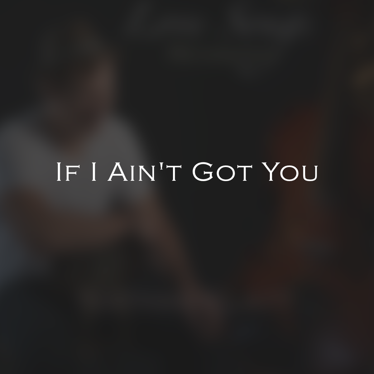 01 - If I Ain't Got You.png