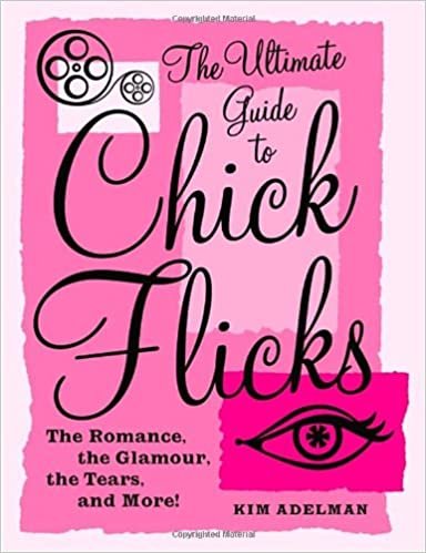 The Ultimate Guide to Chick Flicks, by Kim Adelman
