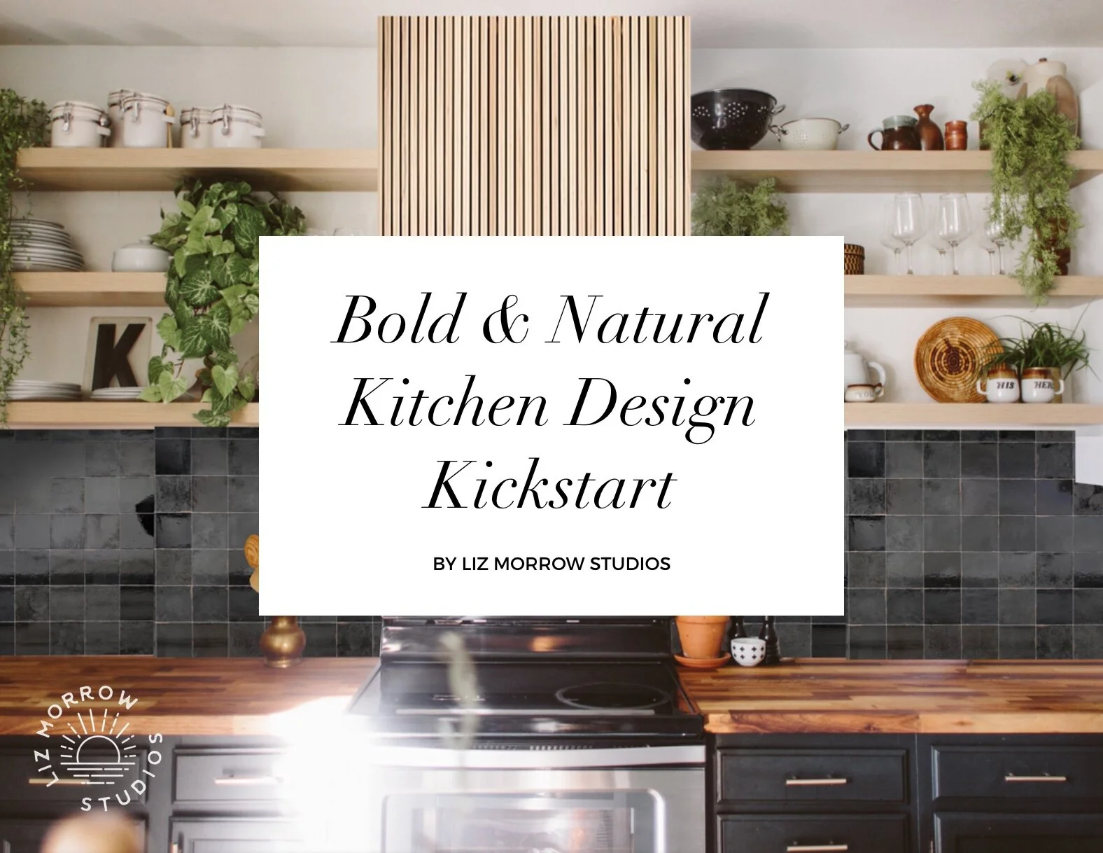 Bold Natural Kitchen Design Kickstart — Liz Morrow