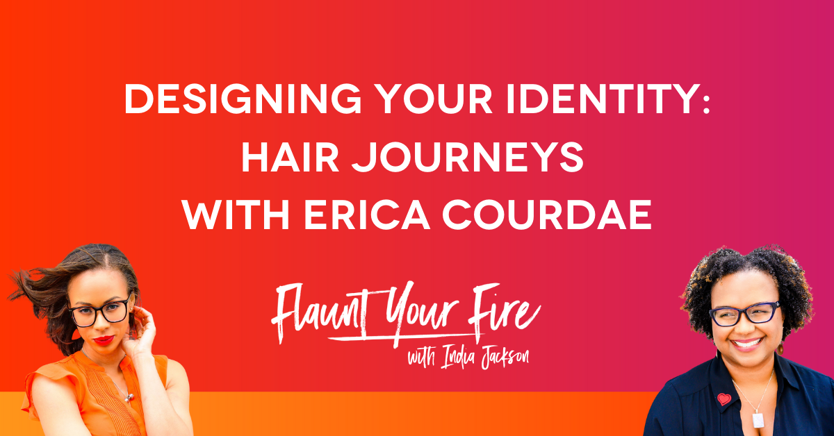 55. Designing Your Identity: Hair Journeys with Erica Courdae — Flaunt Your  Fire