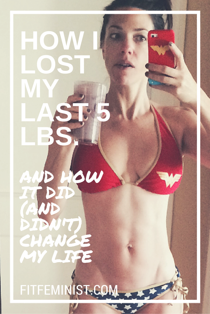 How I Lost my “Last 5 Pounds” and How it Did (and Didn’t) Change my Life