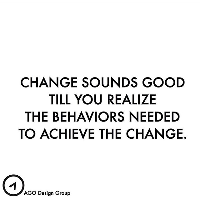 Sometimes when you see the things you need to start doing or the things you need to stop doing it will cause you to reconsider your change. When that happens refocus your attention on  your end goal.  Don&rsquo;t fight your change. #agodesigngroup #w