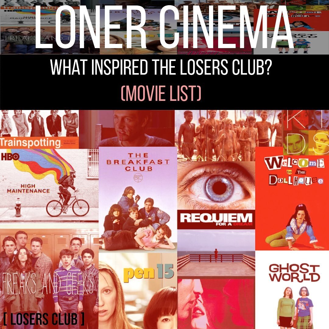 Go to losersclubseries.com and click on &quot;Updates&quot; to read the full list and see other LOSERS CLUB content.  Scroll to see a running list of some of the movies that the LOSERS CLUB was inspired by and other good examples of loner Cinema. We 