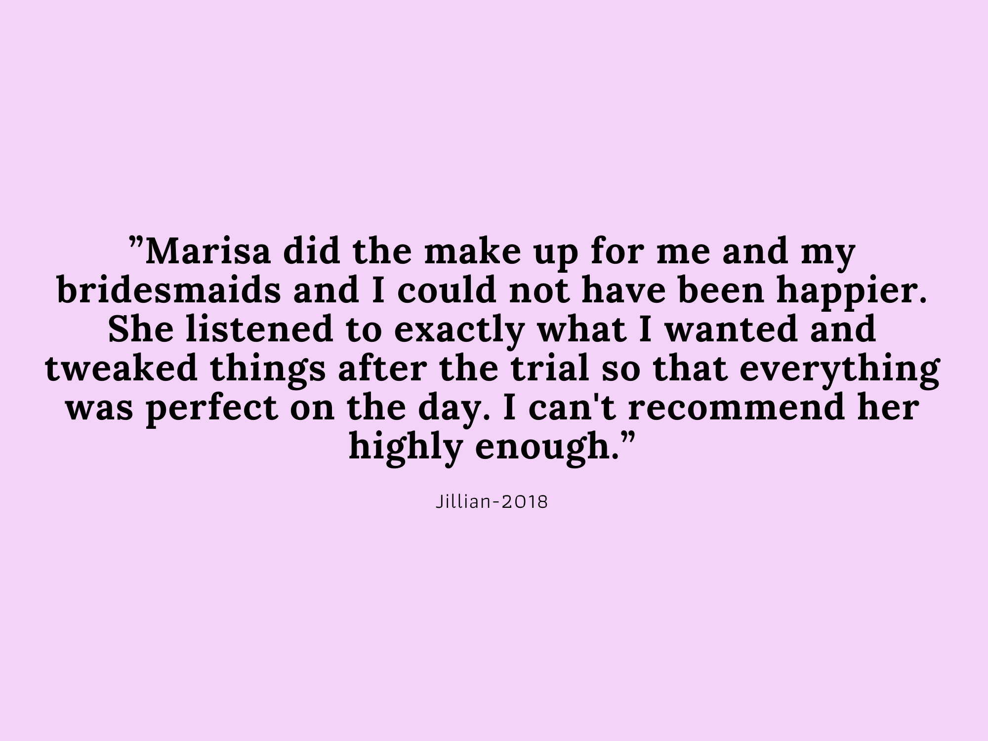 Copy of Copy of “I booked Marisa for my bridal, bridesmaids and mother of the bride make up after she had recently done a couple of my friends’ wedding make ups which were beautiful! We were all so pleased with our m-5.png