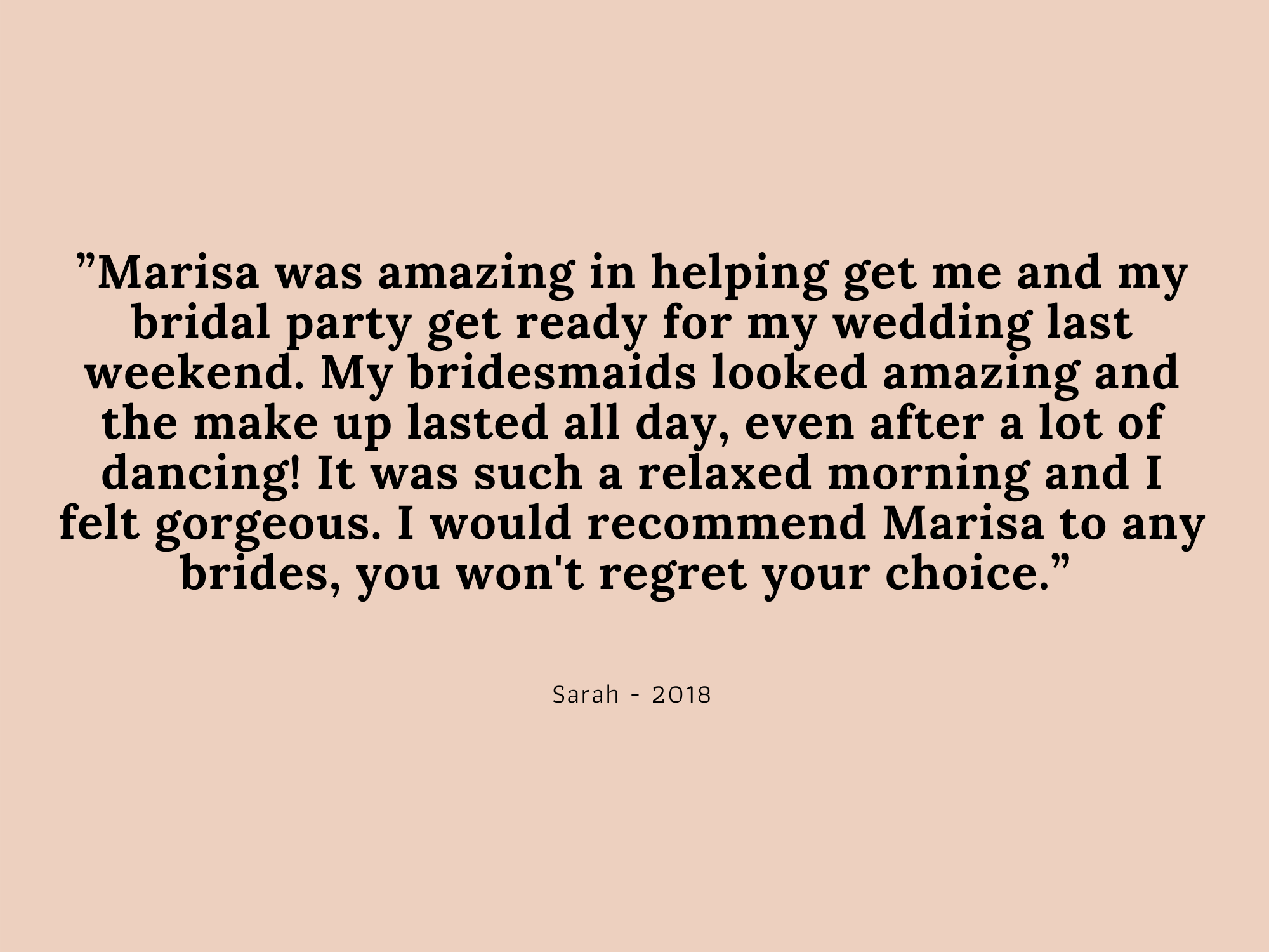 Copy of Copy of Copy of Copy of “I booked Marisa for my bridal, bridesmaids and mother of the bride make up after she had recently done a couple of my friends’ wedding make ups which were beautiful! We were all so pl.png