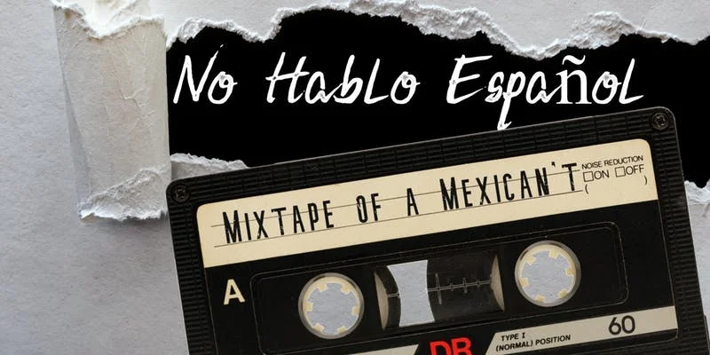 No Hablo Español: MixTape of a MexiCan’t