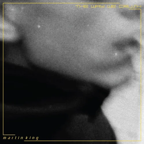 Martin King - 'The Way We Crush'