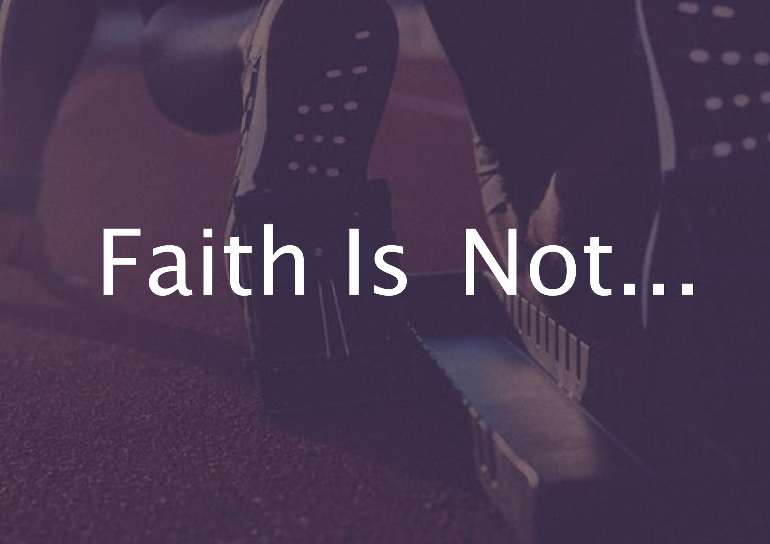     

 
   Faith Is Not... 
 






















     