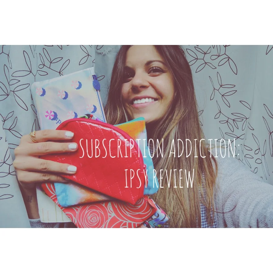 Subscription Addiction: Ipsy Review