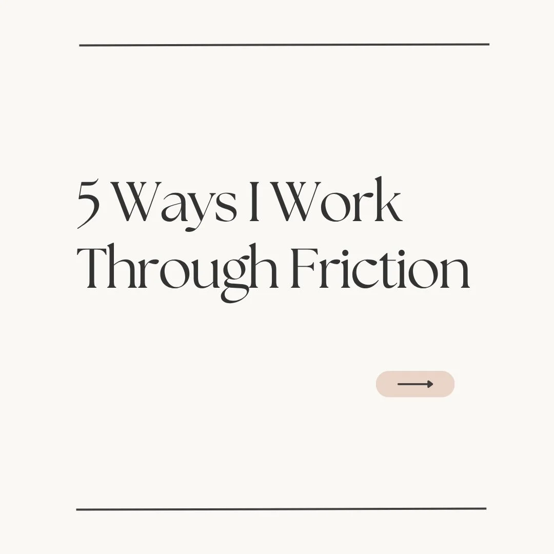 Friction is a gritty moment (or several) in our day that wears on our bandwidth. 

Sometimes it looks like overthinking, low energy, a disrupted plan, or not feeling fully ready.

These are a few of the ways I work through it without making the whole