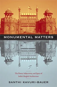 Book Discussion | Monumental Matters: Power, Subjectivity, and Space of India's Mughal Architecture