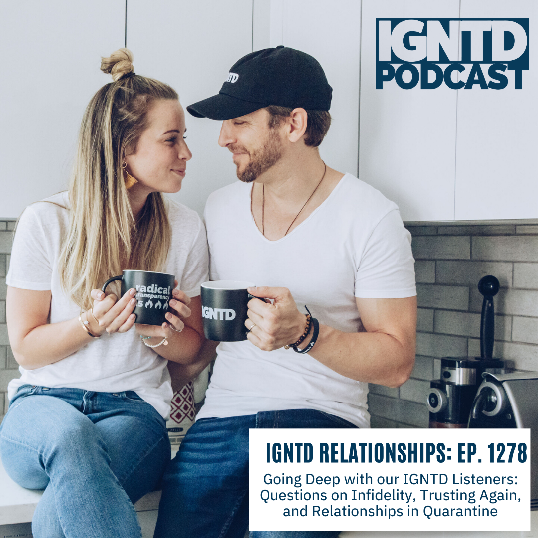 Going Deep with our IGNTD Listeners: Questions on Infidelity, Trusting Again, and Relationships in Quarantine