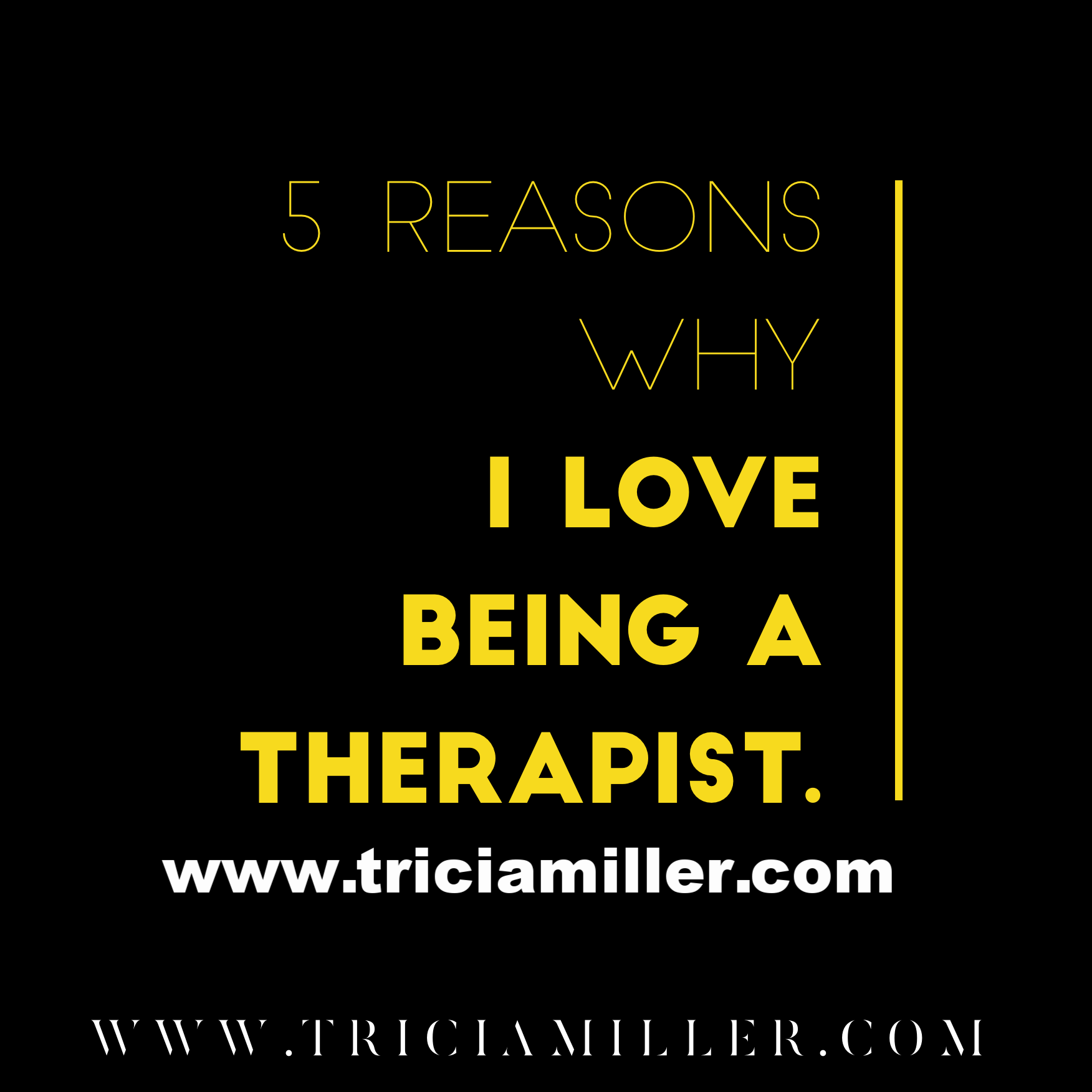 5 Reasons Why I Love Being a Therapist by Tricia Miller, M.Ed, LPC — Miller Counseling & Wellness, PLLC 5 Reasons Why I Love Being a Therapist by Tricia Miller, M.Ed, LPC — Miller Counseling & Wellness, PLLC