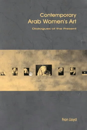 Contemporary Arab Women's Art: Dialogue of the Present Fran Lloyd Womens Art Library London 1999