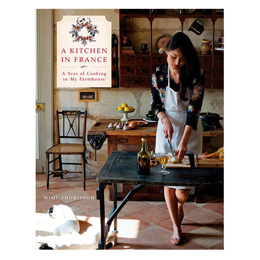 A Kitchen in France: A Year of Cooking in My Farmhouse by Mimi Thorisson