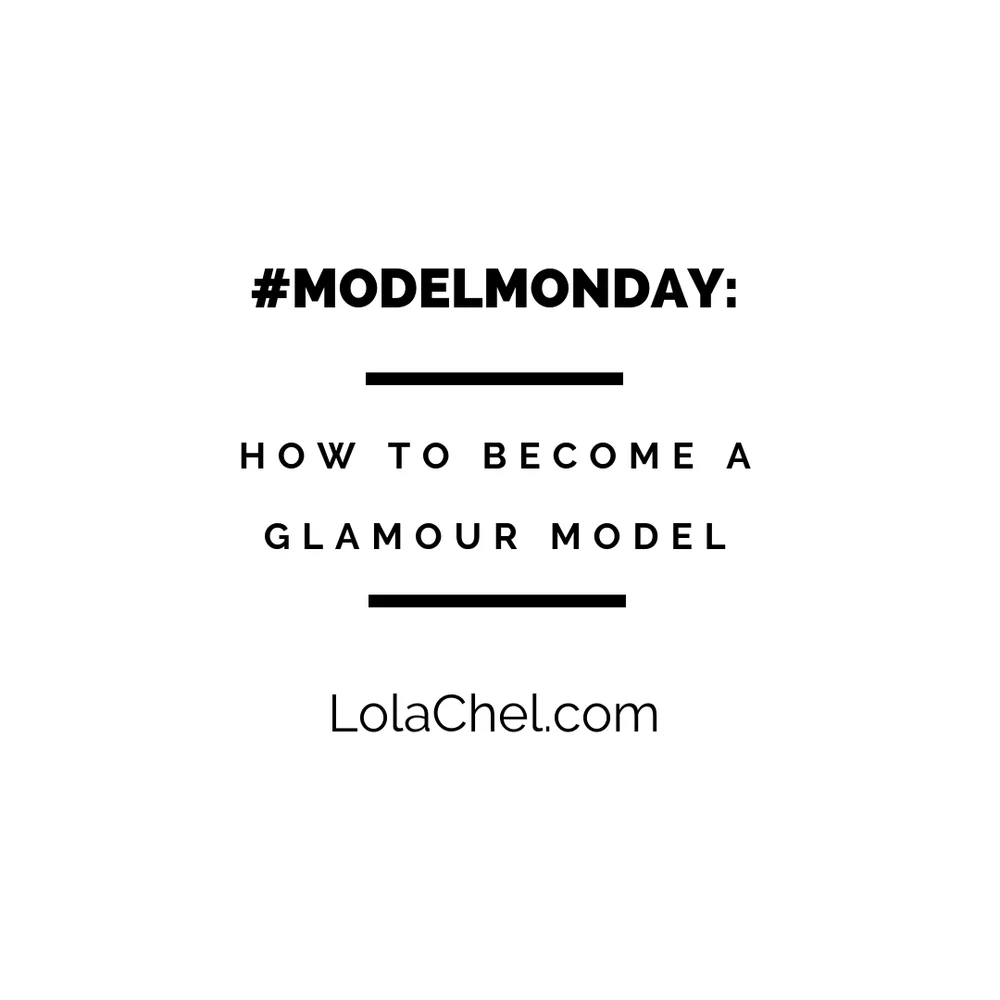 Modelmonday How To Become A Glamour Model Lola Chel
