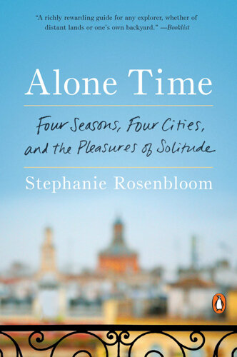 The Best Travel Books Written By Women To Sate Your Wanderlust - Alone Time: Four Seasons, Four Cities and the Pleasures of Solitude by Stephanie Rosenbloom