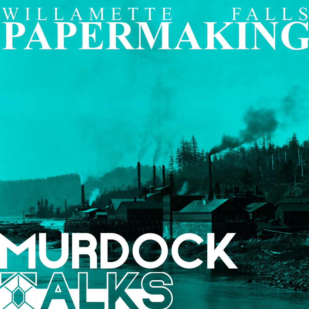 Murdock Talks: "Willamette Falls Papermaking"