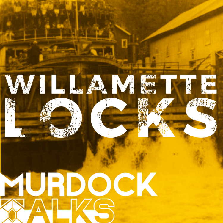 Murdock Talks: "Willamette Locks"