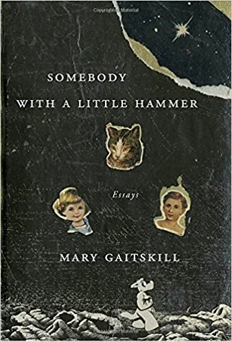 Somebody With A Little Hammer - Mary Gaitskill Knopf Doubleday Publishing Group, 2017 - 288 pages