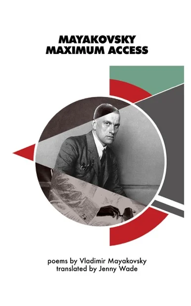 Mayakovsky Maximum Access: poems by Vladimir Mayakovsky translated by Jenny Wade