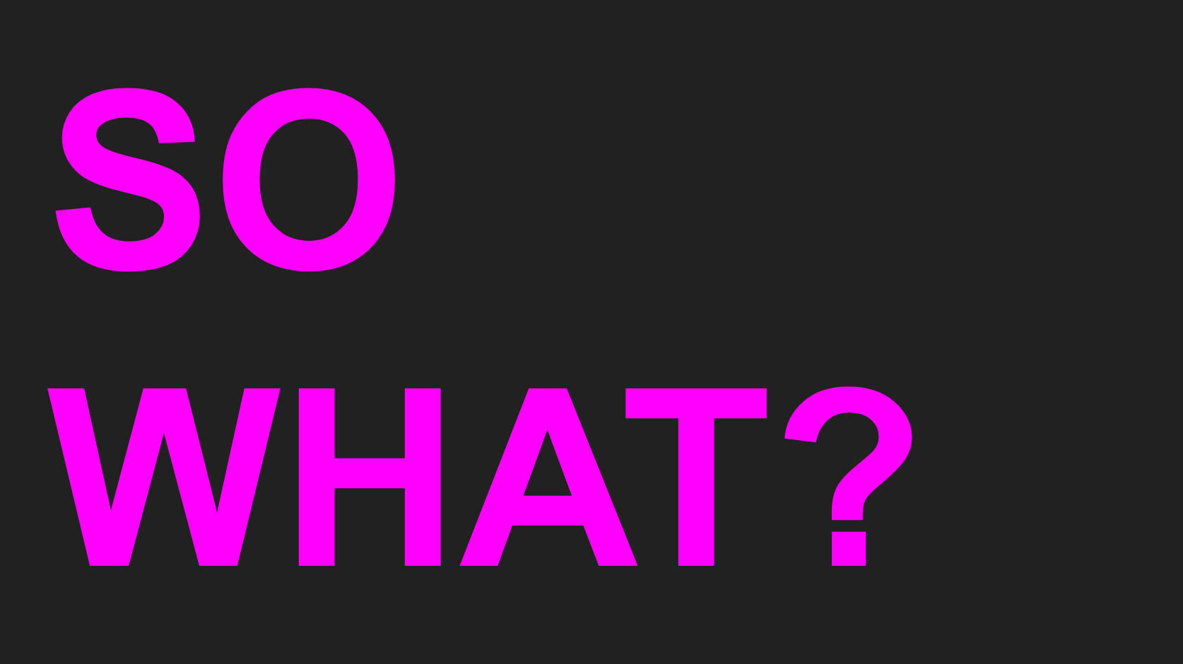 Presentation slide: So What?