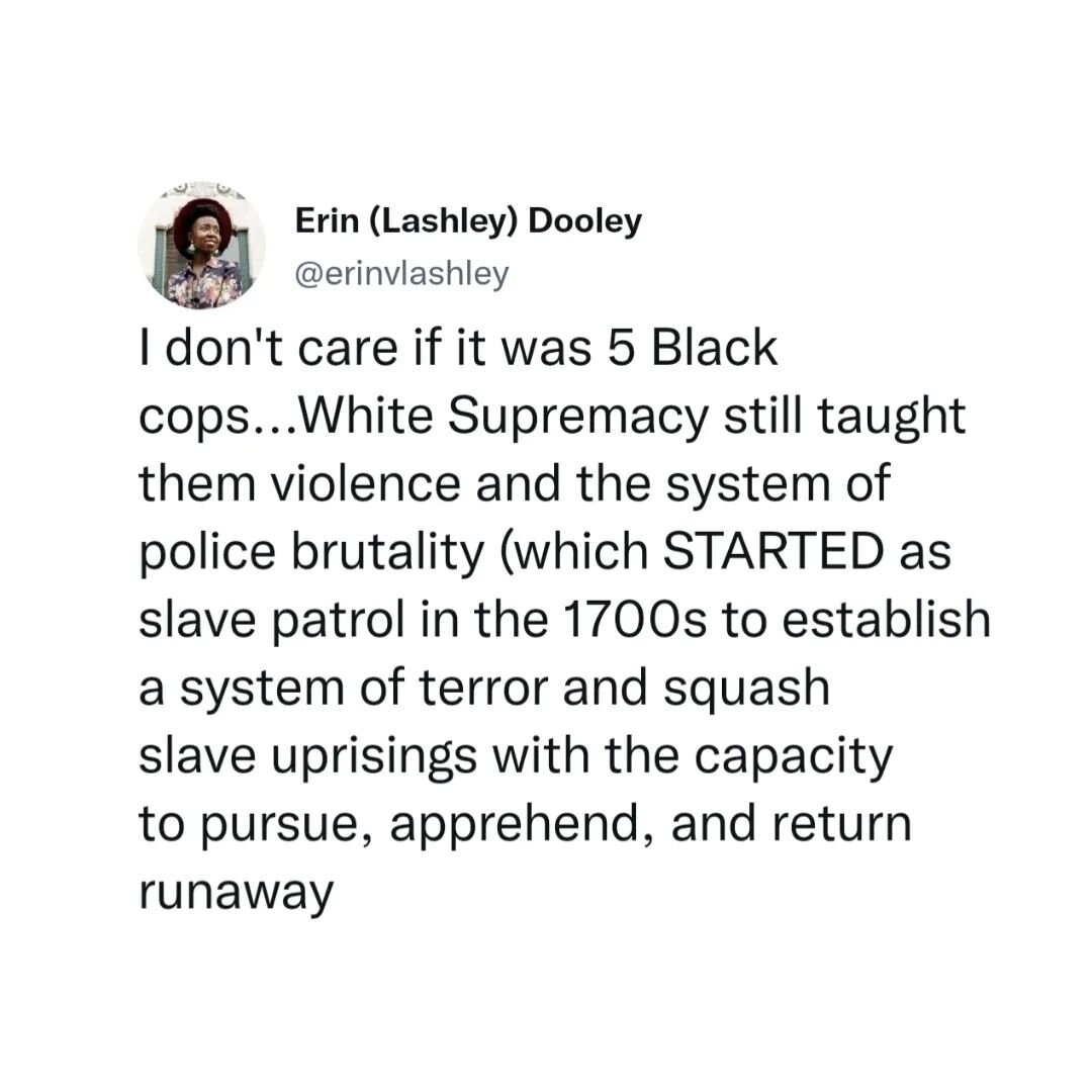 RIH Tyre Nichols. 🕊️ 

I don't care if it was 5 Black cops...White Supremacy still taught them violence and the system of police brutality (which STARTED as slave patrol in the 1700s to establish a system of terror and squash slave uprisings with th