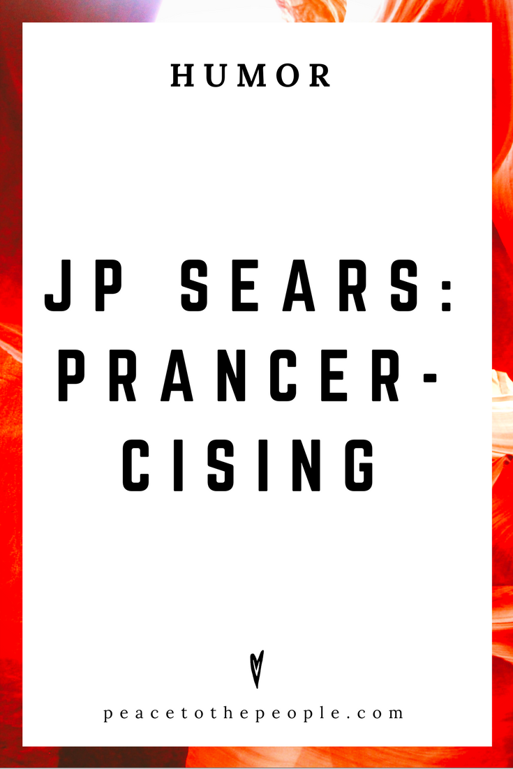 JP Sears • Prancercising • Comedy • Culture • Hilarious •  LOL • Funny Videos  • Peace to the People