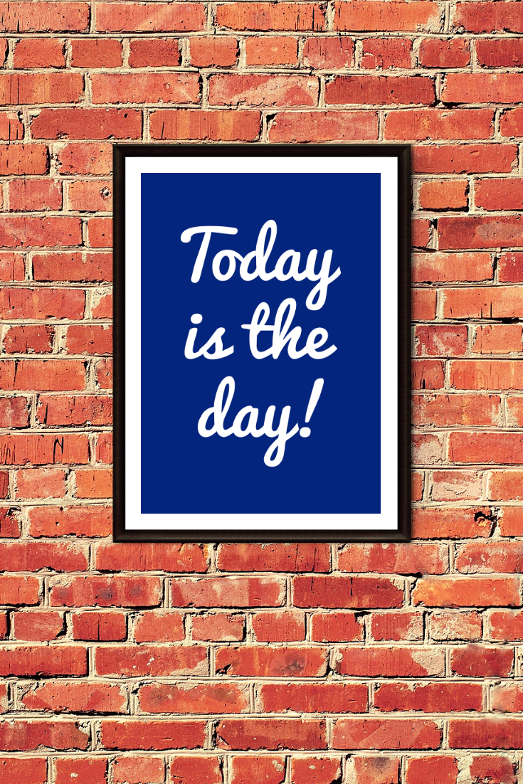 Today is the Day • 16x20 Inch • Printable • Digital Download • Home Office Decor • Wall Art • Poster • (3).png