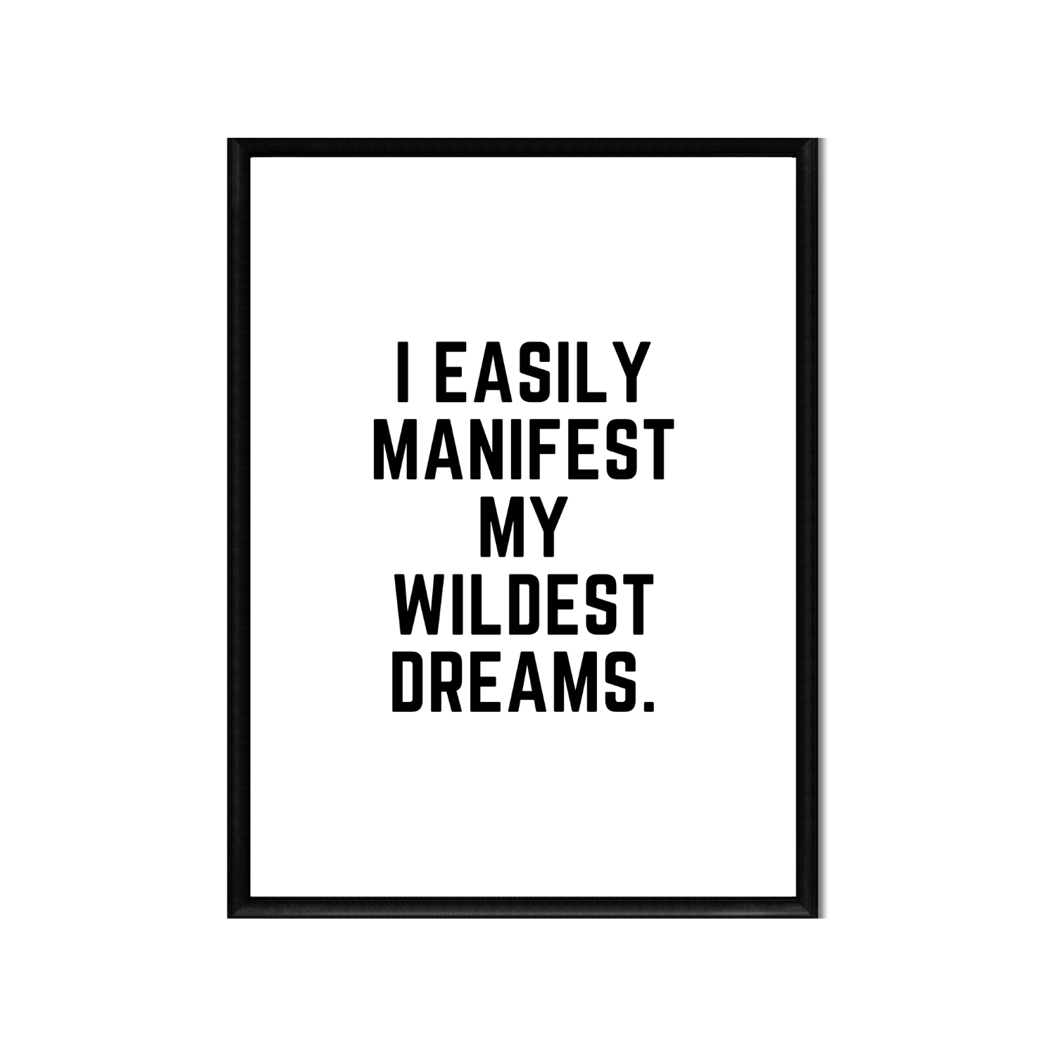 I EASILY MANIFEST MY WILDEST DREAMS • Positive Affirmation Print • 16 x 20 • 8 x 10 • 4 x 5 • Black and White