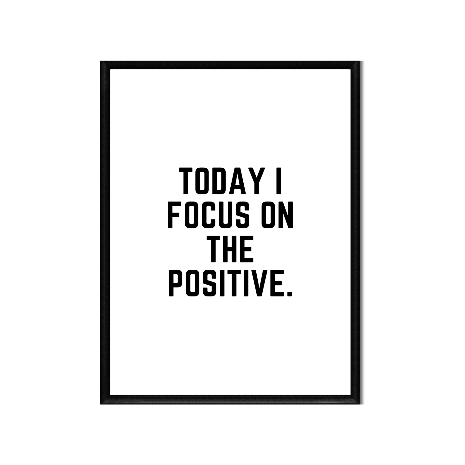 TODAY I FOCUS ON THE POSITIVE • Positive Affirmation Print • 16 x 20 • 8 x 10 • 4 x 5 • Black and White