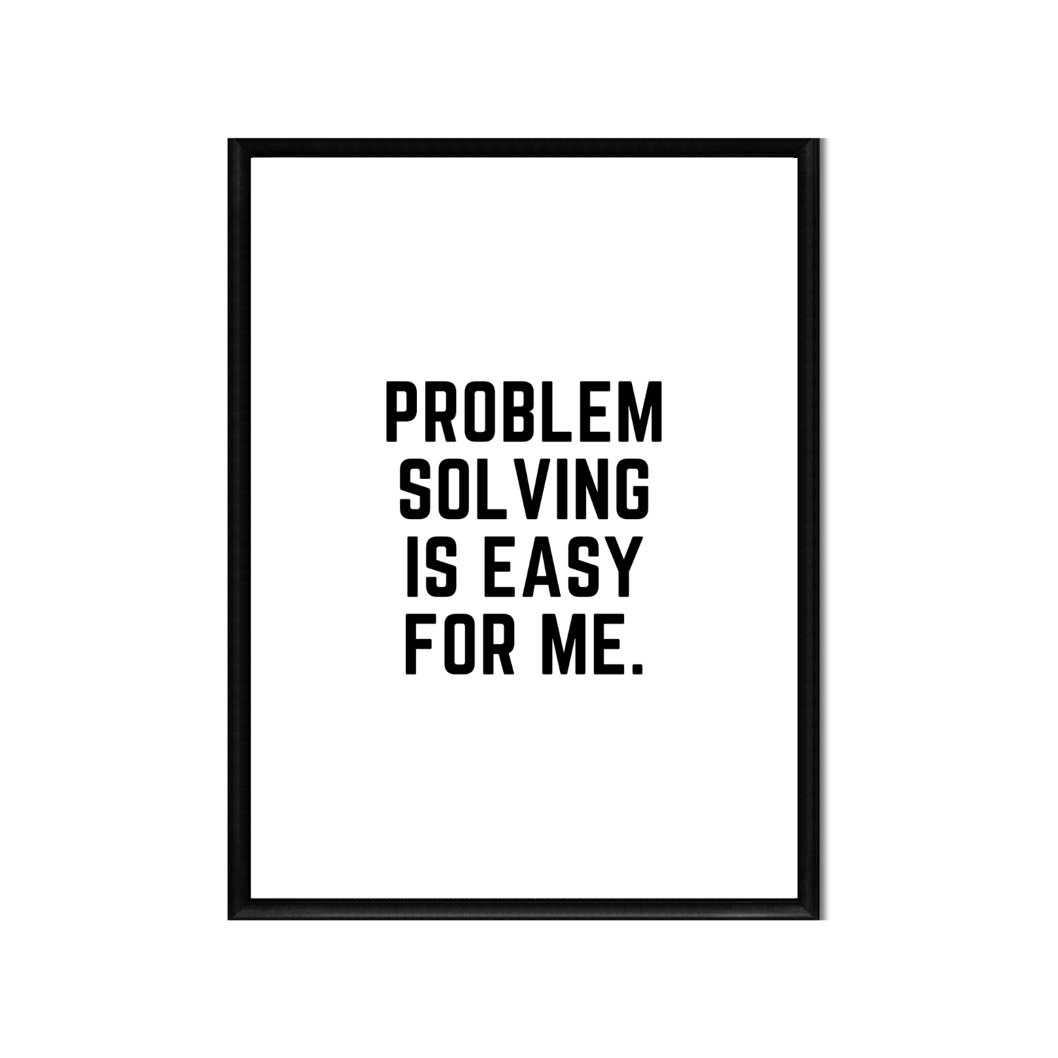 PROBLEM SOLVING IS EASY FOR ME • Positive Affirmation Print • 16 x 20 • 8 x 10 • 4 x 5 • Black and White
