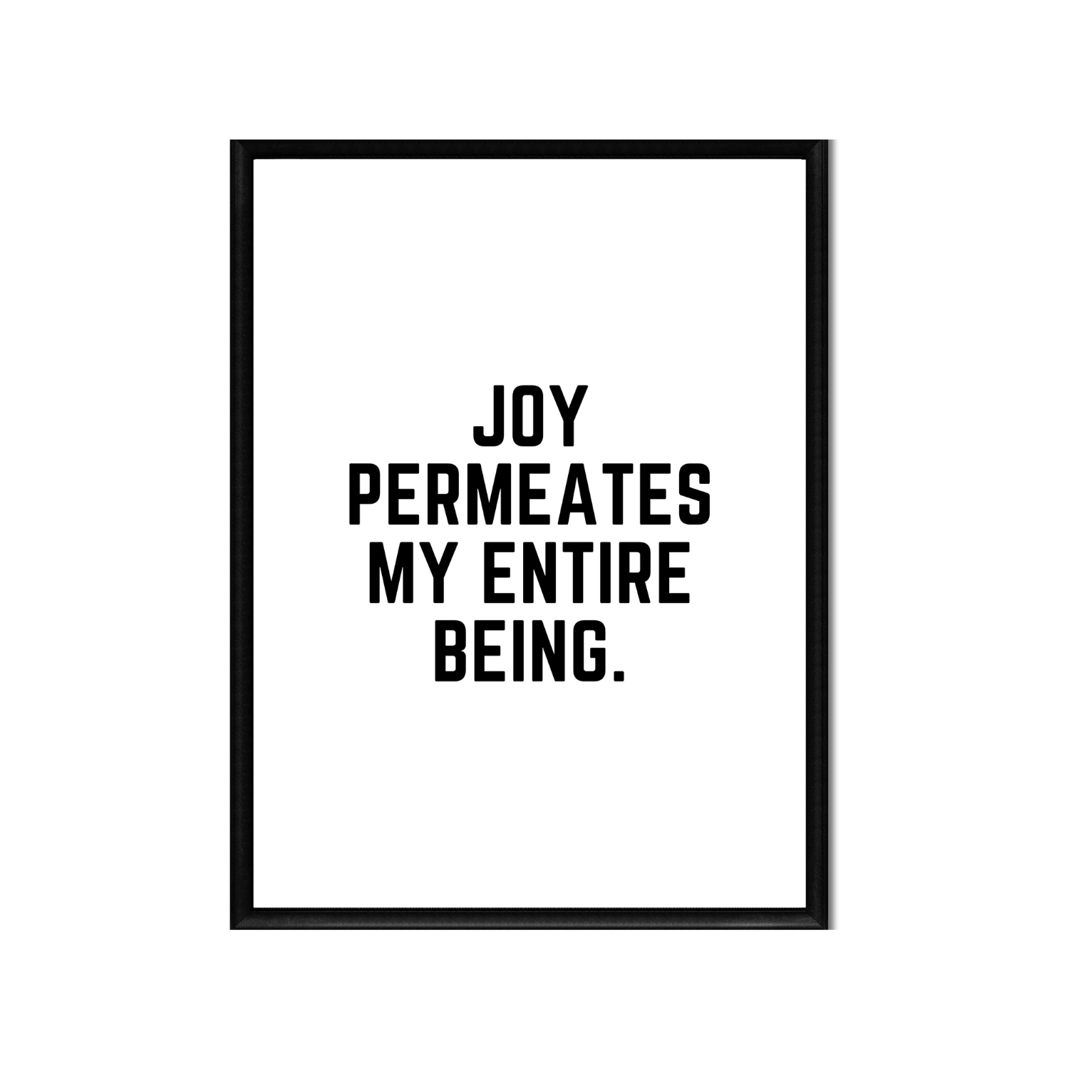 JOY PERMEATES MY ENTIRE BEING • Positive Affirmation Print • 16 x 20 • 8 x 10 • 4 x 5 • Black and White