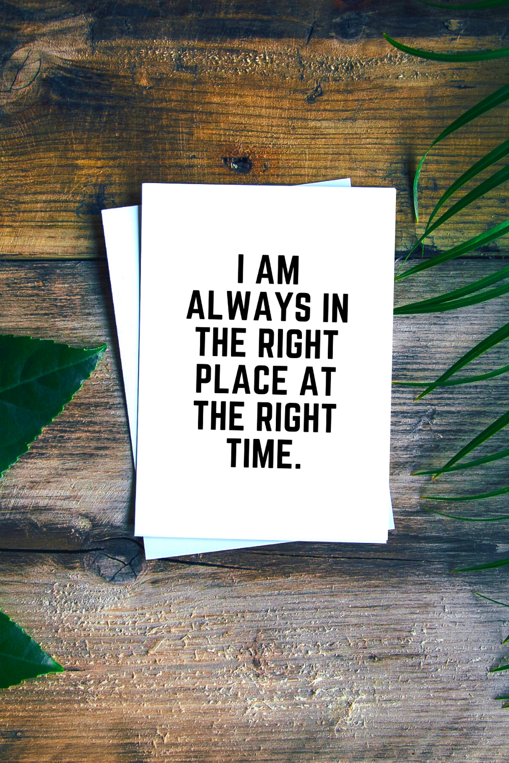 Inspirational Affirmation Print • I AM ALWAYS IN THE RIGHT PLACE AT THE RIGHT TIME.png