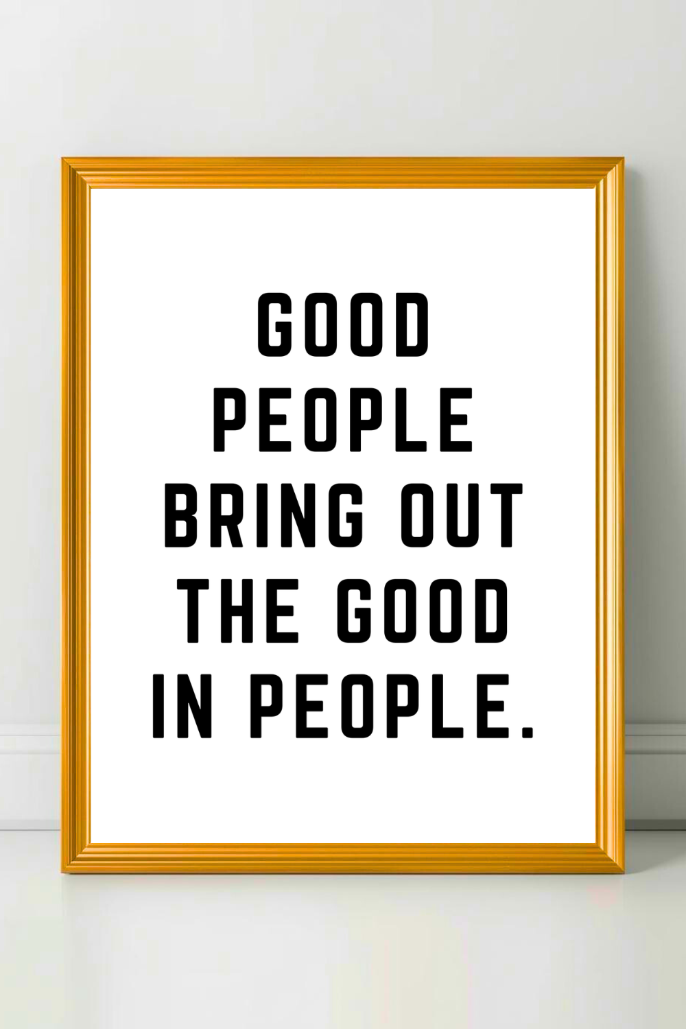 GOOD PEOPLE BRING OUT THE GOOD • Modern Minimalist Printable • Positive Inspirational Quotes.png