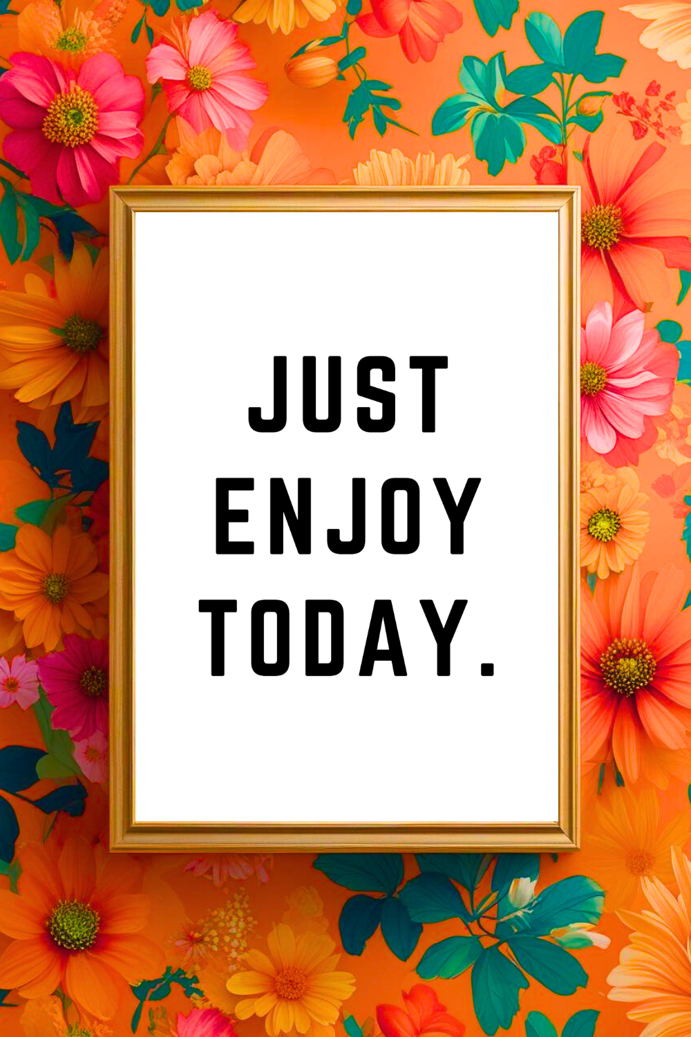 JUST ENJOY TODAY • Uplifting Positive Quotes to Print On Demand • Instant Download Wall Art.png