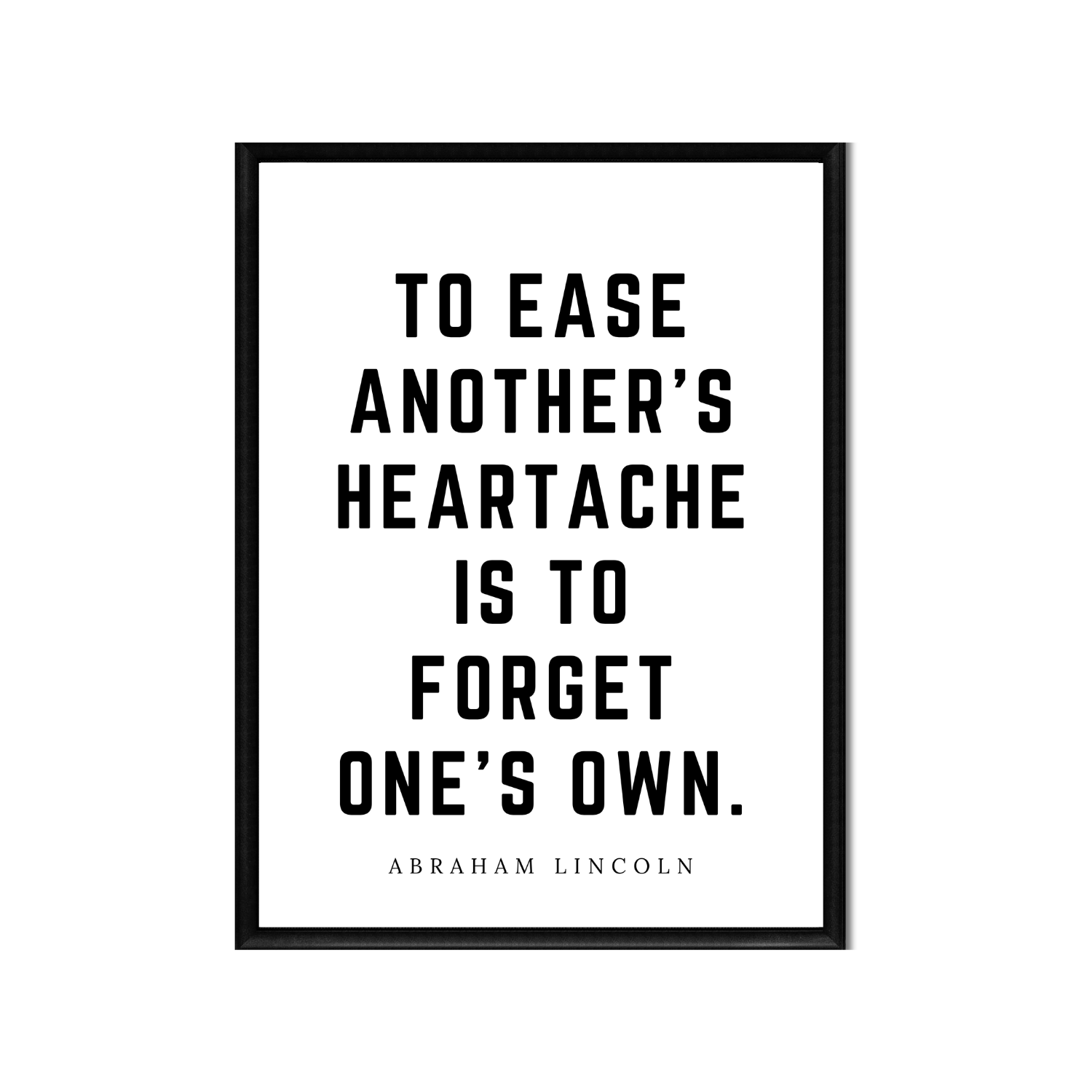 to ease another’s heartache • Top Abraham Lincoln Quotes • Printable Quote Downloadable File .png
