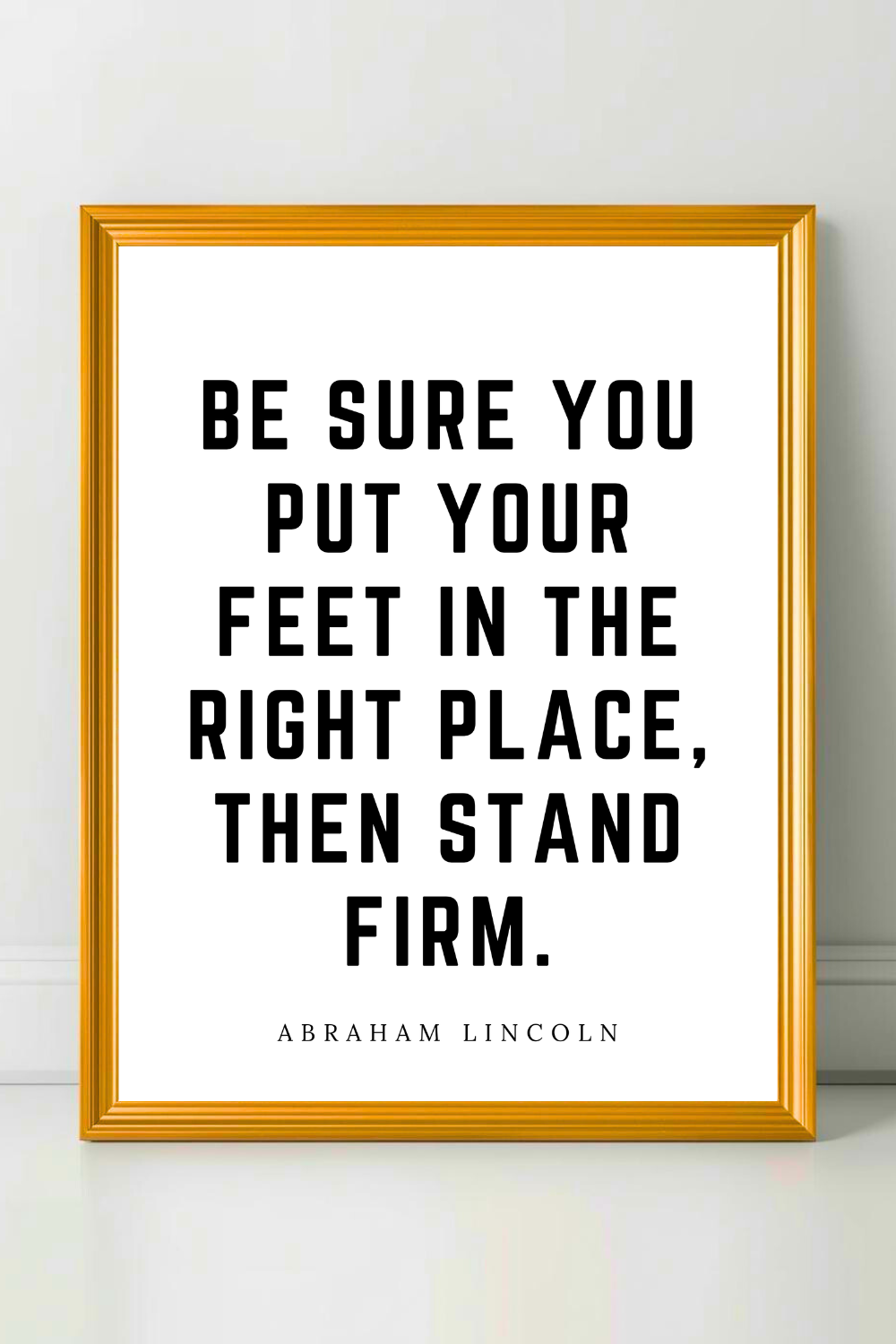 put your feet in the right place • Top Abraham Lincoln Quotes • Modern Minimalist Printable • Positive Inspirational Quotes.png