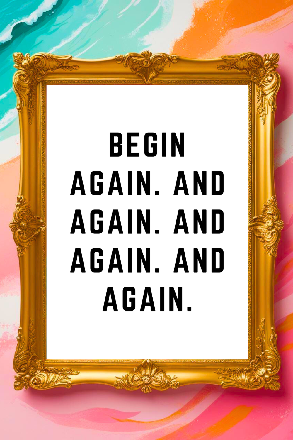 BEGIN AGAIN • Printable Feel Good Inspirational Quotes • Art.png